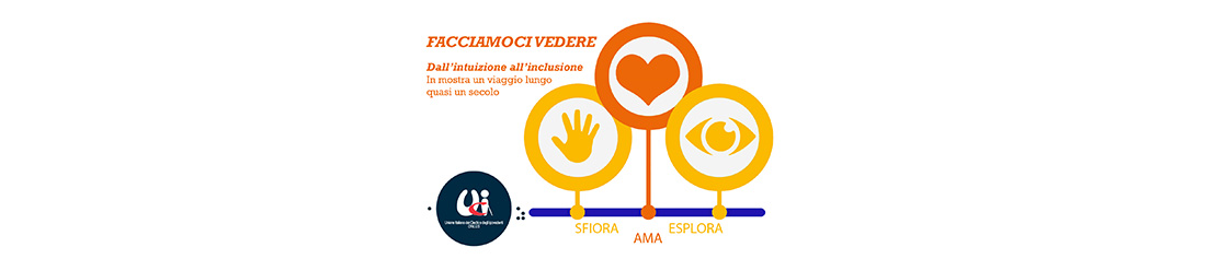 Facciamoci vedere: dall'intuizione all'inclusione. In mostra un viaggio lungo quasi un secolo. Sfiora, ama, esplora. Logo dell'UICI.